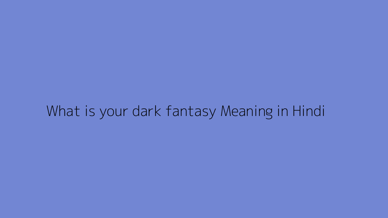 Dark Fantasy Meaning In Hindi