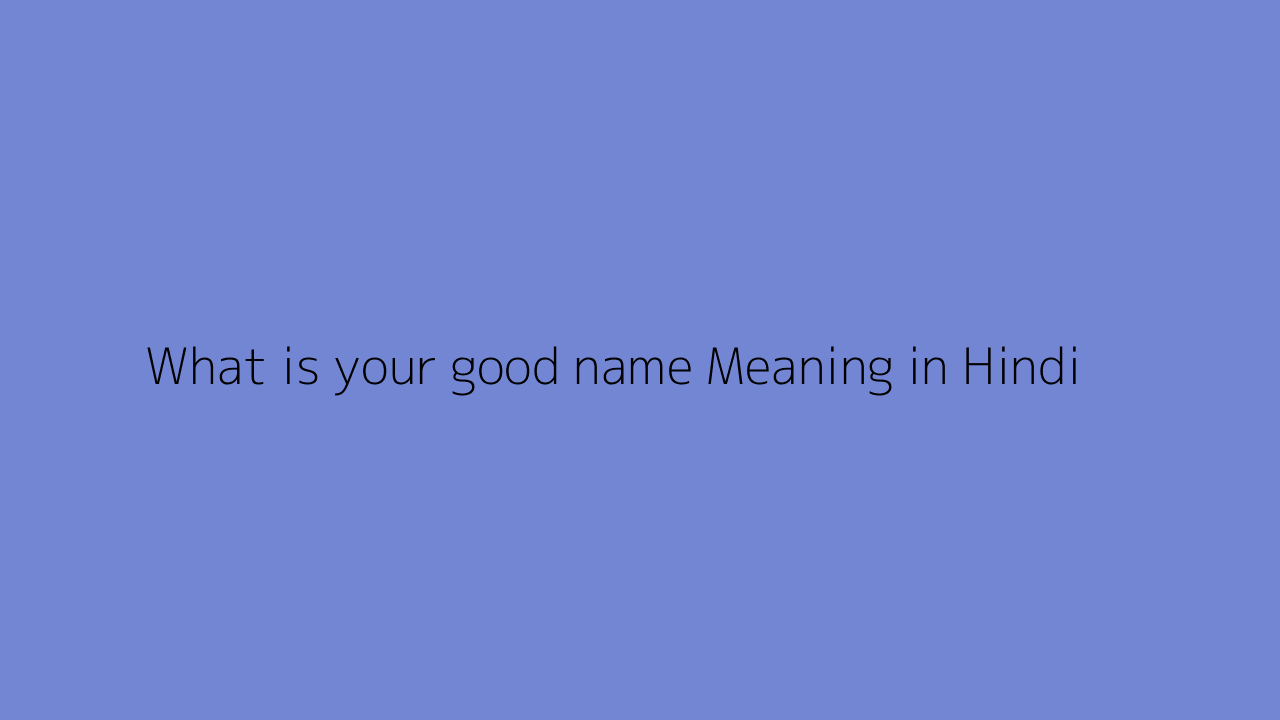 What is your good name meaning in Hindi