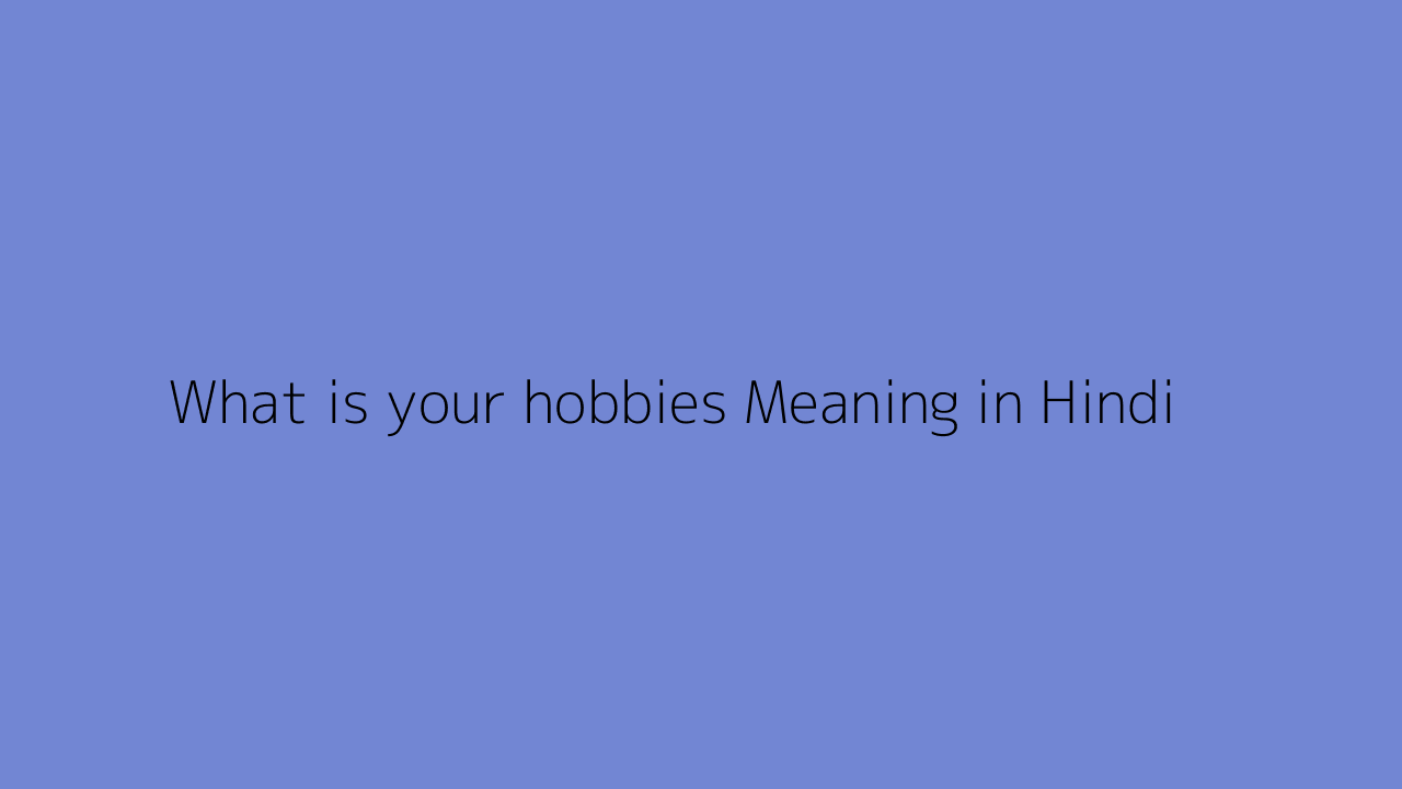 What is your hobbies meaning in Hindi