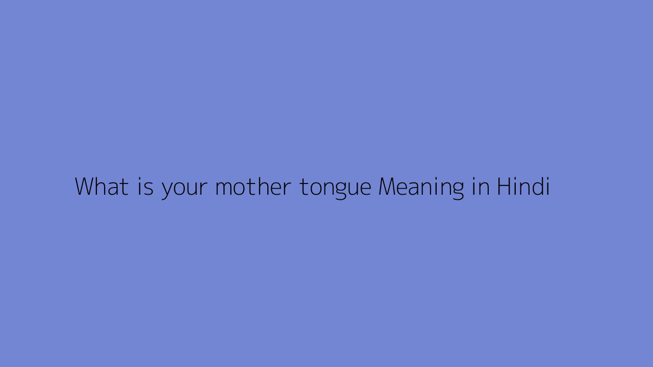 what-is-your-mother-tongue-meaning-in-hindi