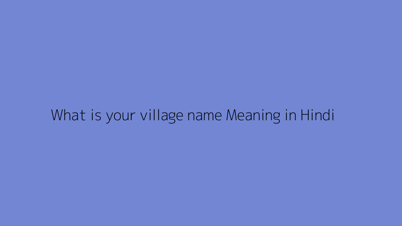 What is your village name meaning in Hindi