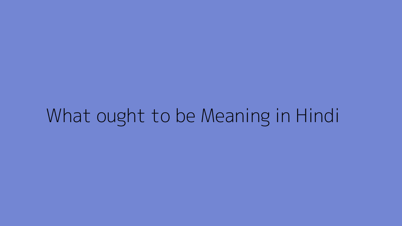 What ought to be meaning in Hindi