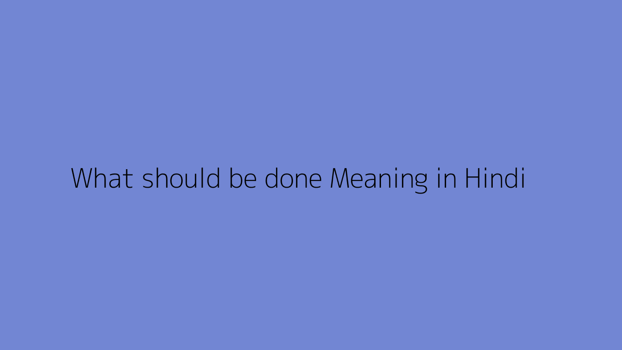 What should be done meaning in Hindi