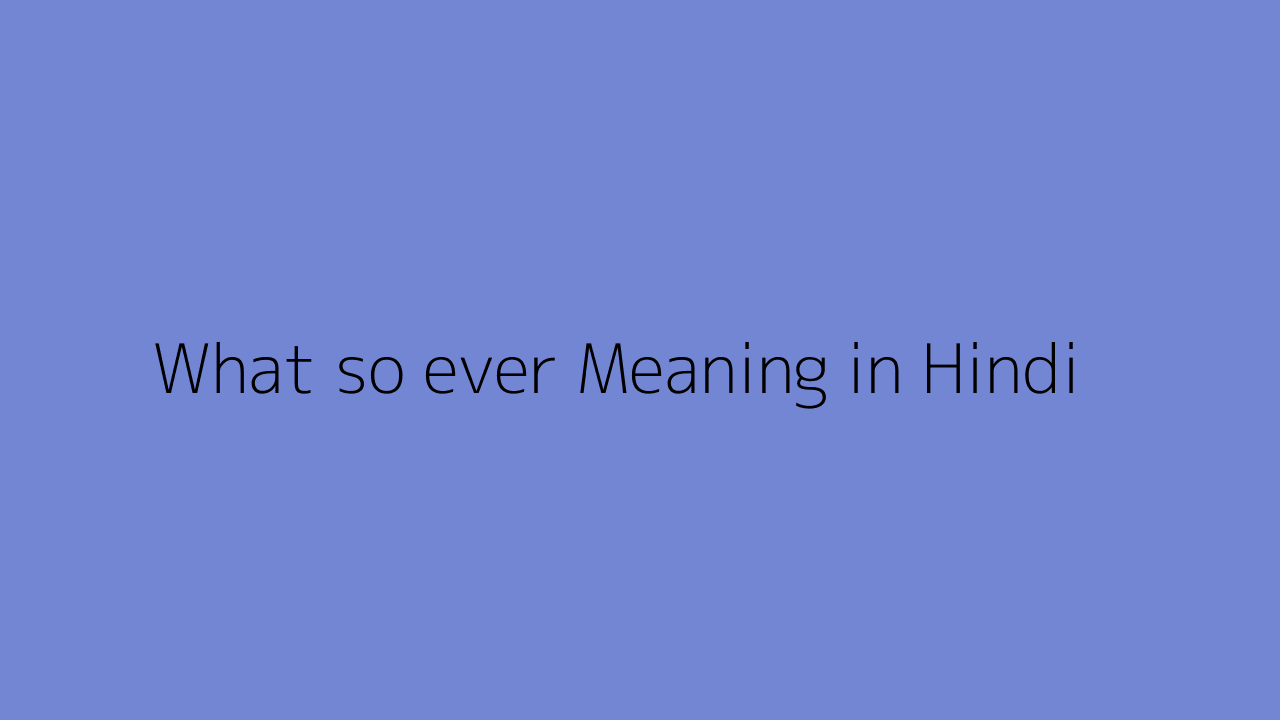 What so ever meaning in Hindi