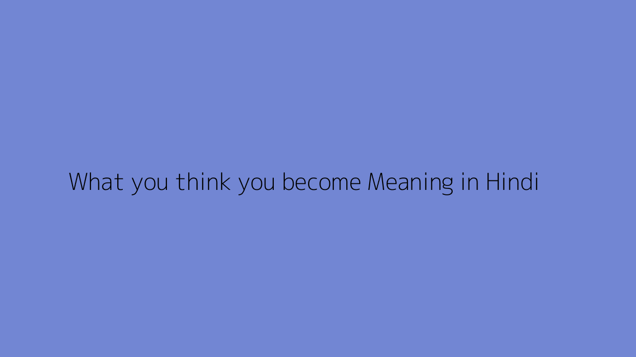 What you think you become meaning in Hindi