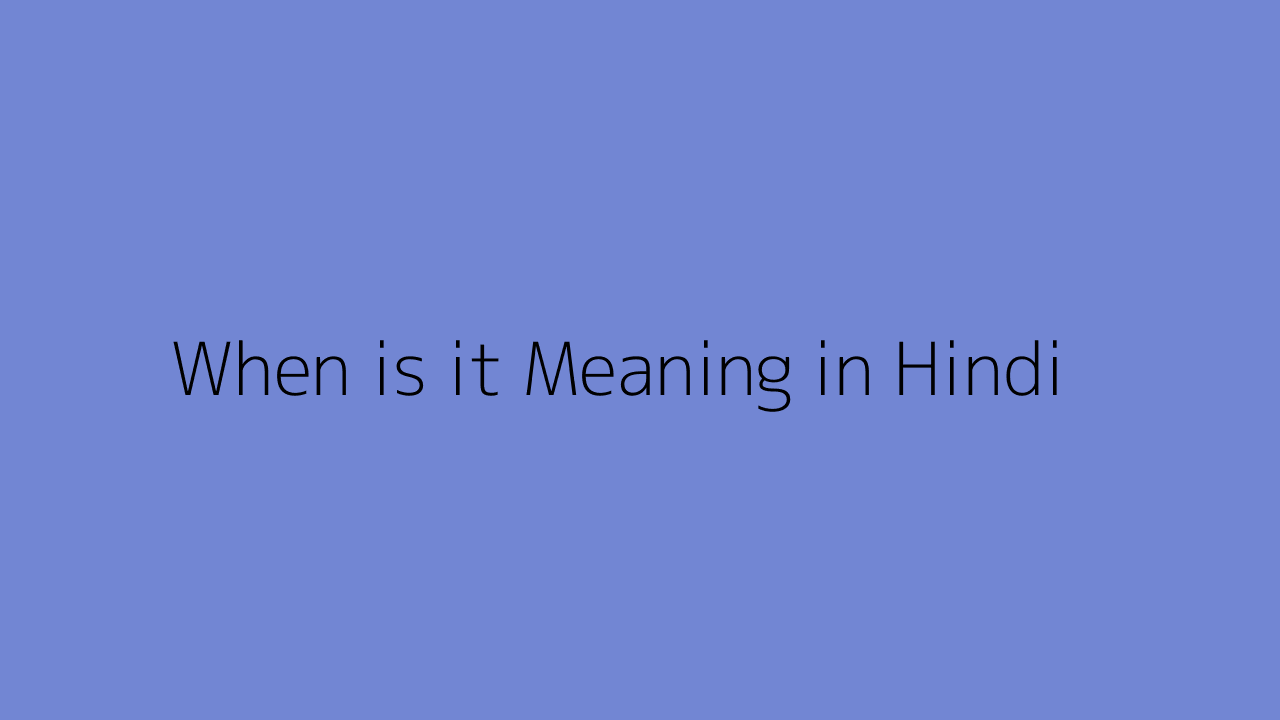 when-is-it-meaning-in-hindi