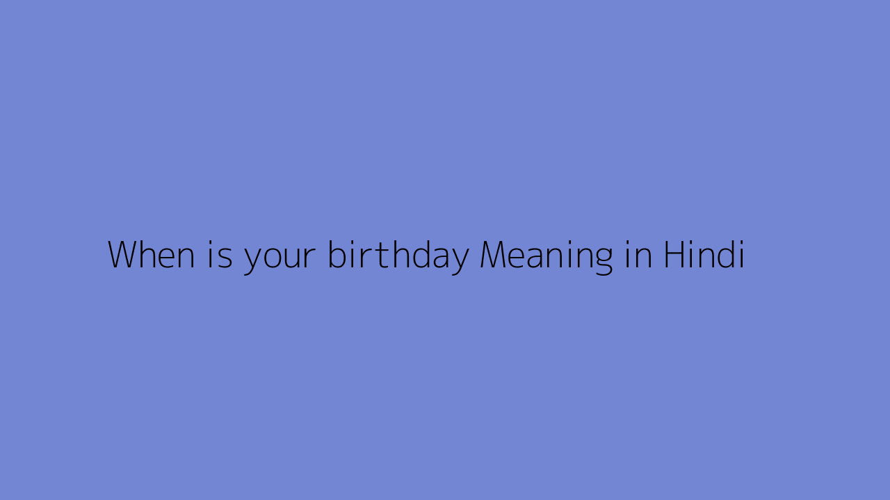 When is your birthday meaning in Hindi