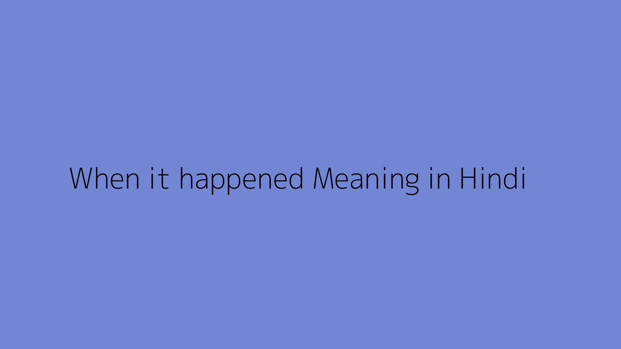 When it happened meaning in Hindi