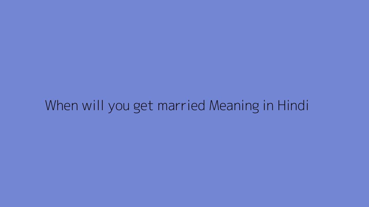 When will you get married meaning in Hindi