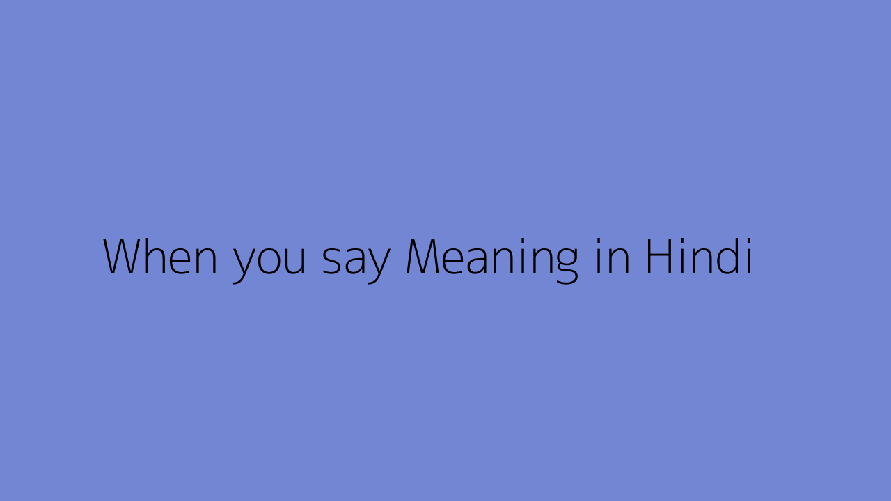 You Say Meaning In Hindi