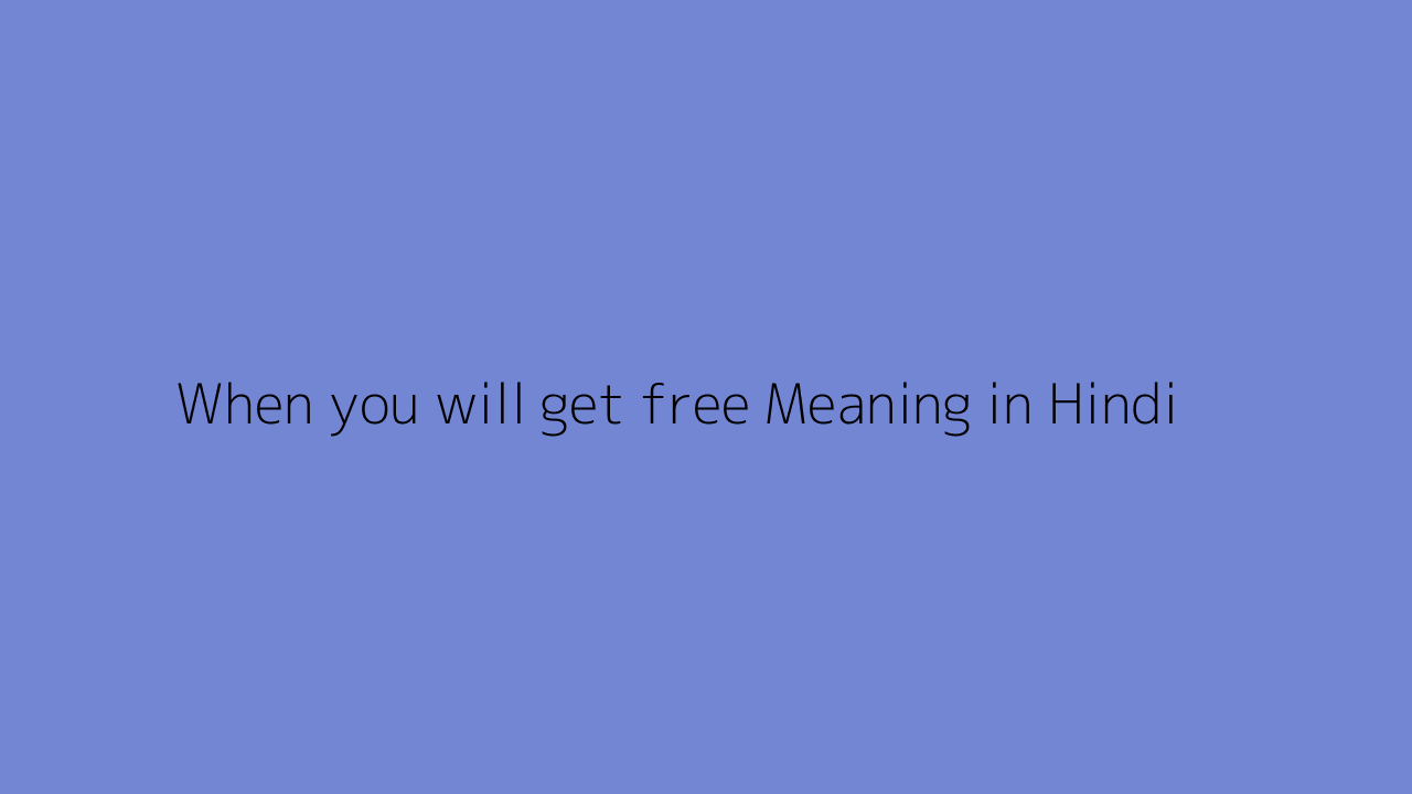 When you will get free meaning in Hindi