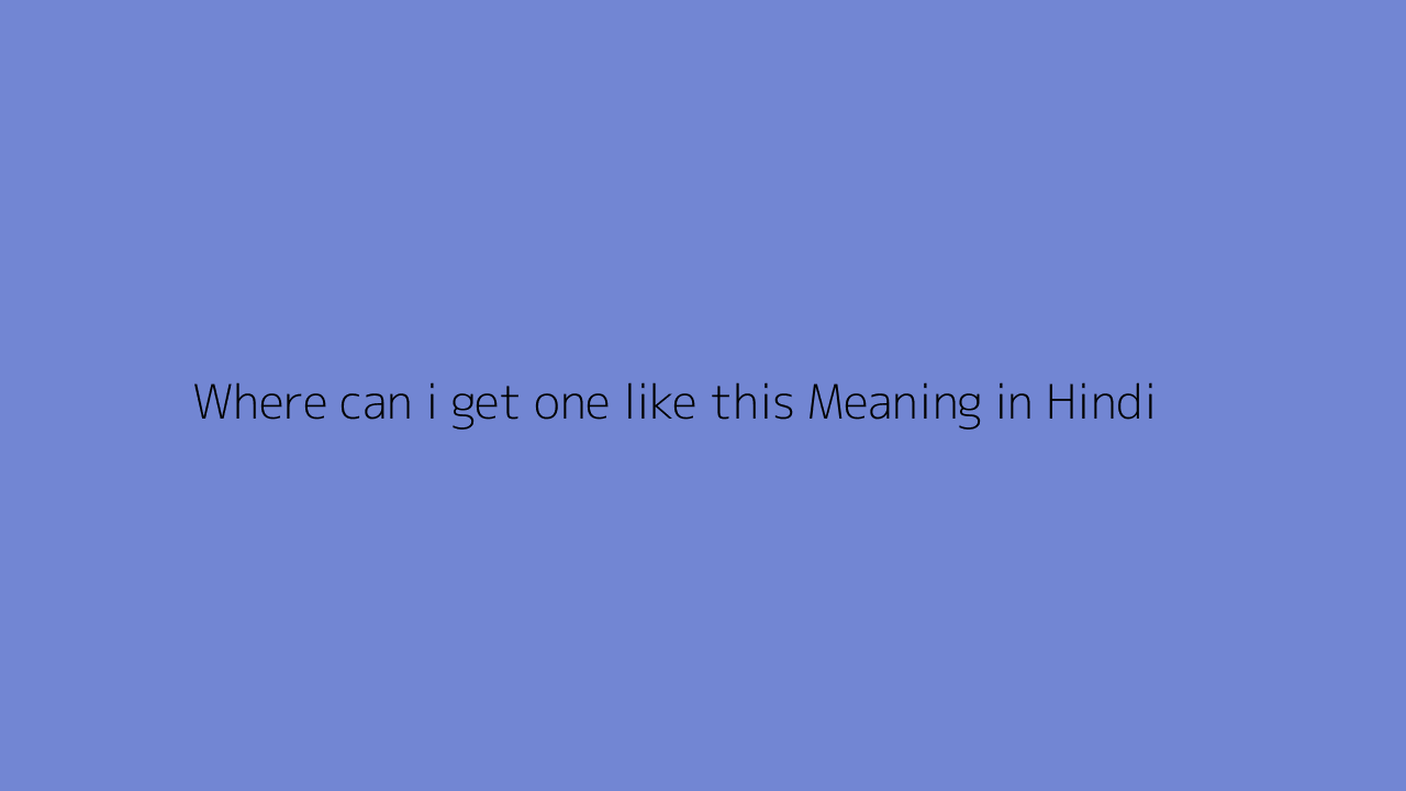 Where can i get one like this meaning in Hindi