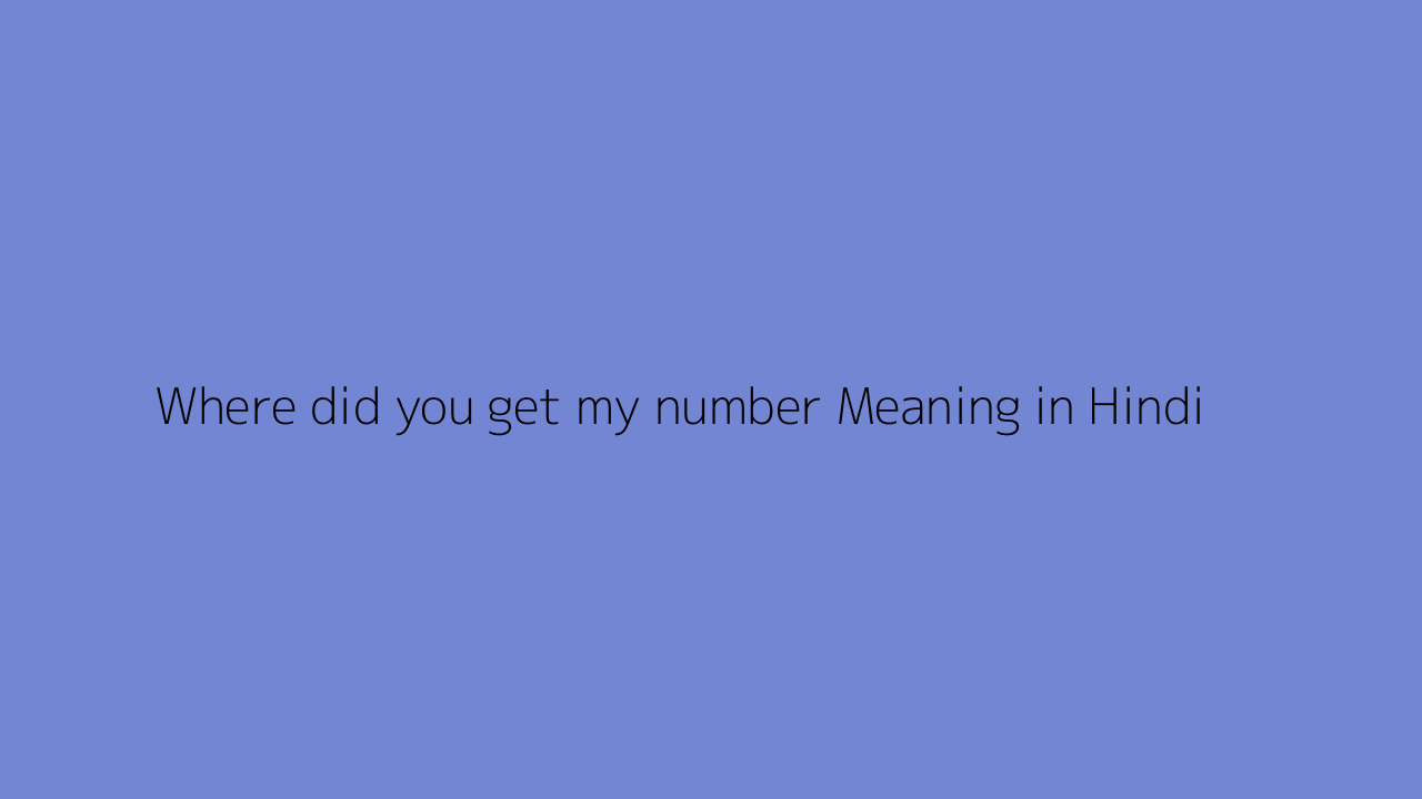 Where did you get my number meaning in Hindi