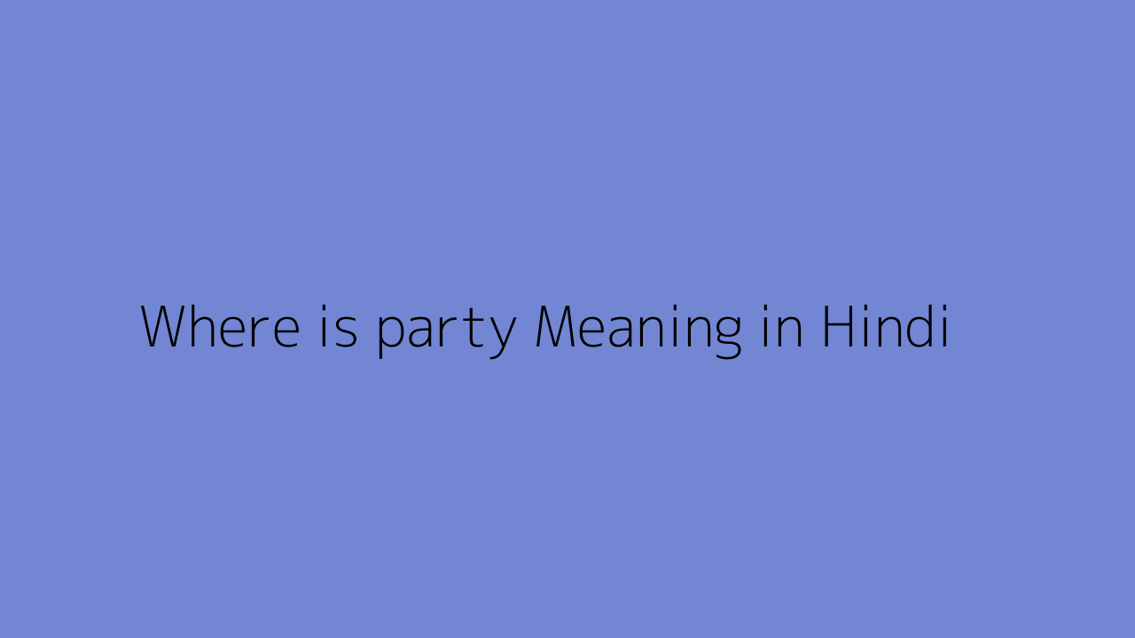 Where is party Meaning in Hindi