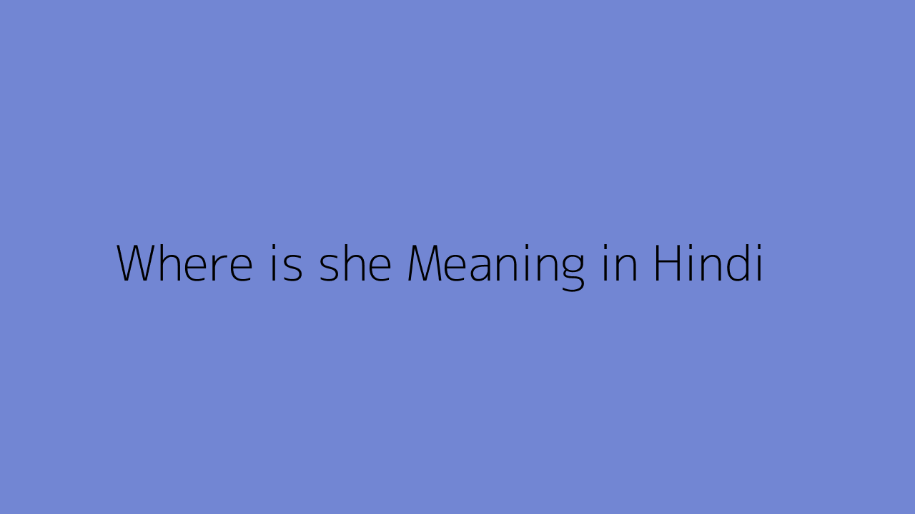 where-is-she-meaning-in-hindi