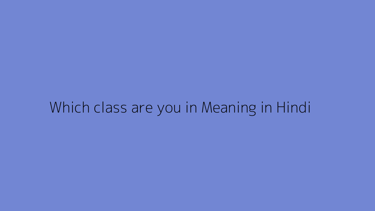 Which class are you in meaning in Hindi