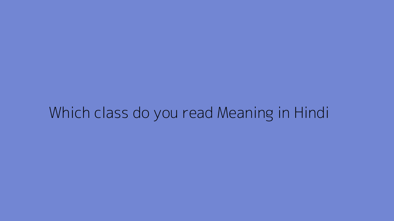 Which class do you read meaning in Hindi