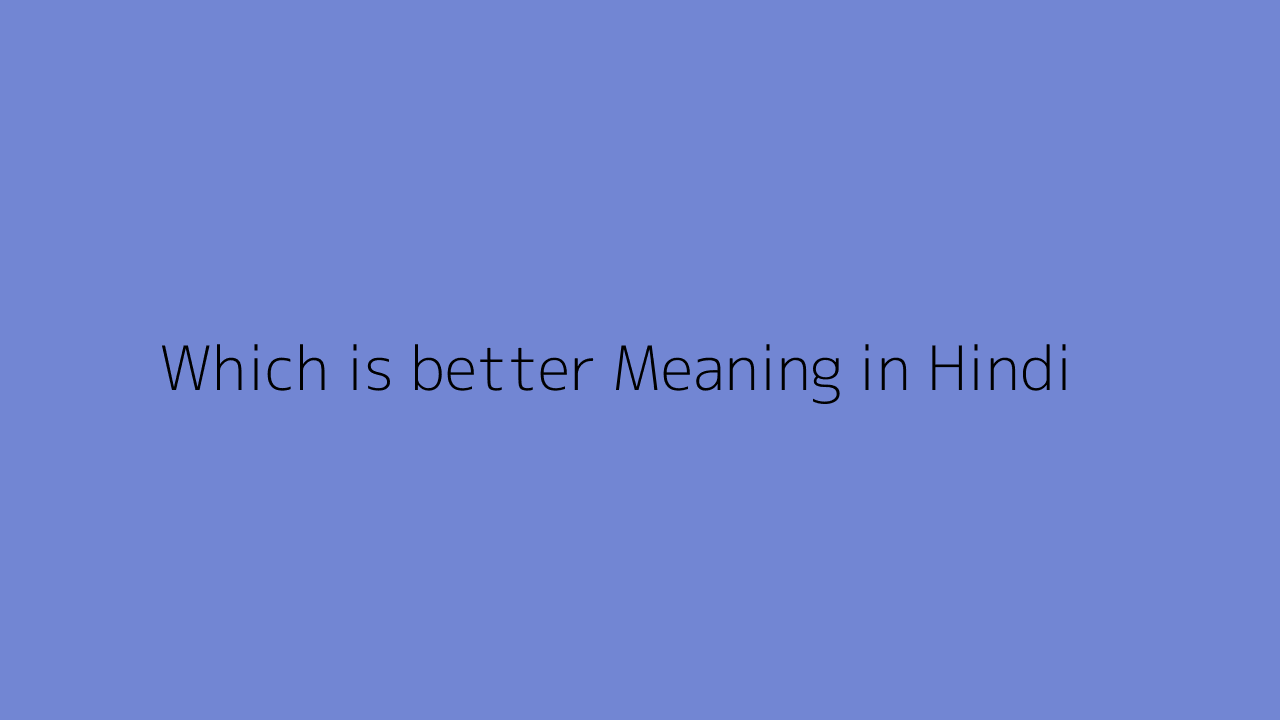 Which is better meaning in Hindi