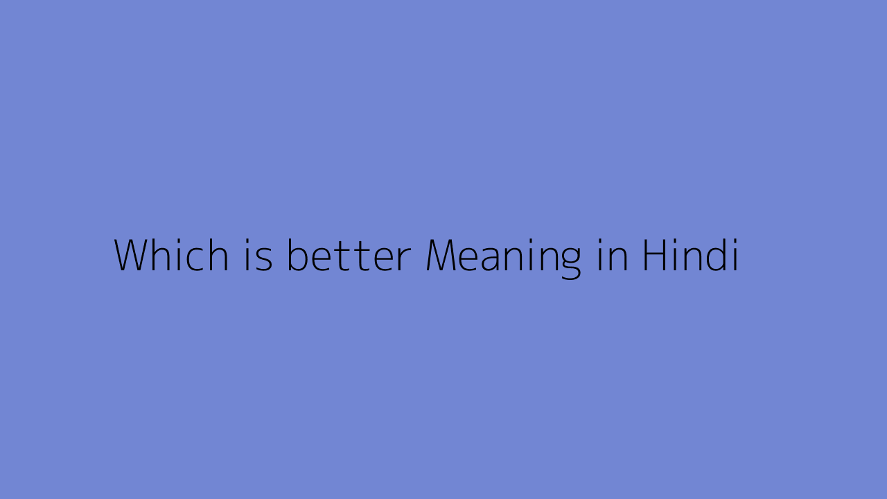 Which Is Better Meaning In Hindi
