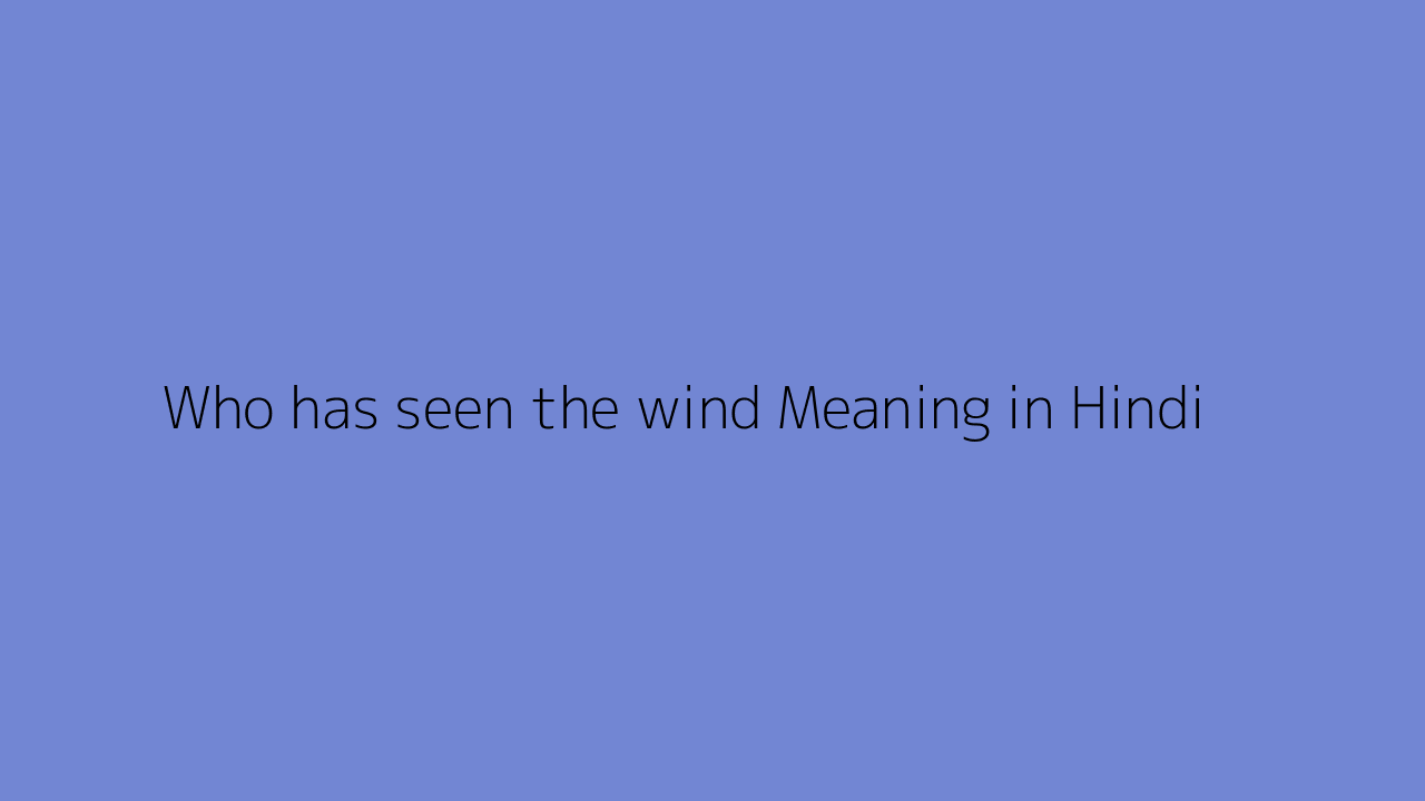 Who has seen the wind Meaning in Hindi