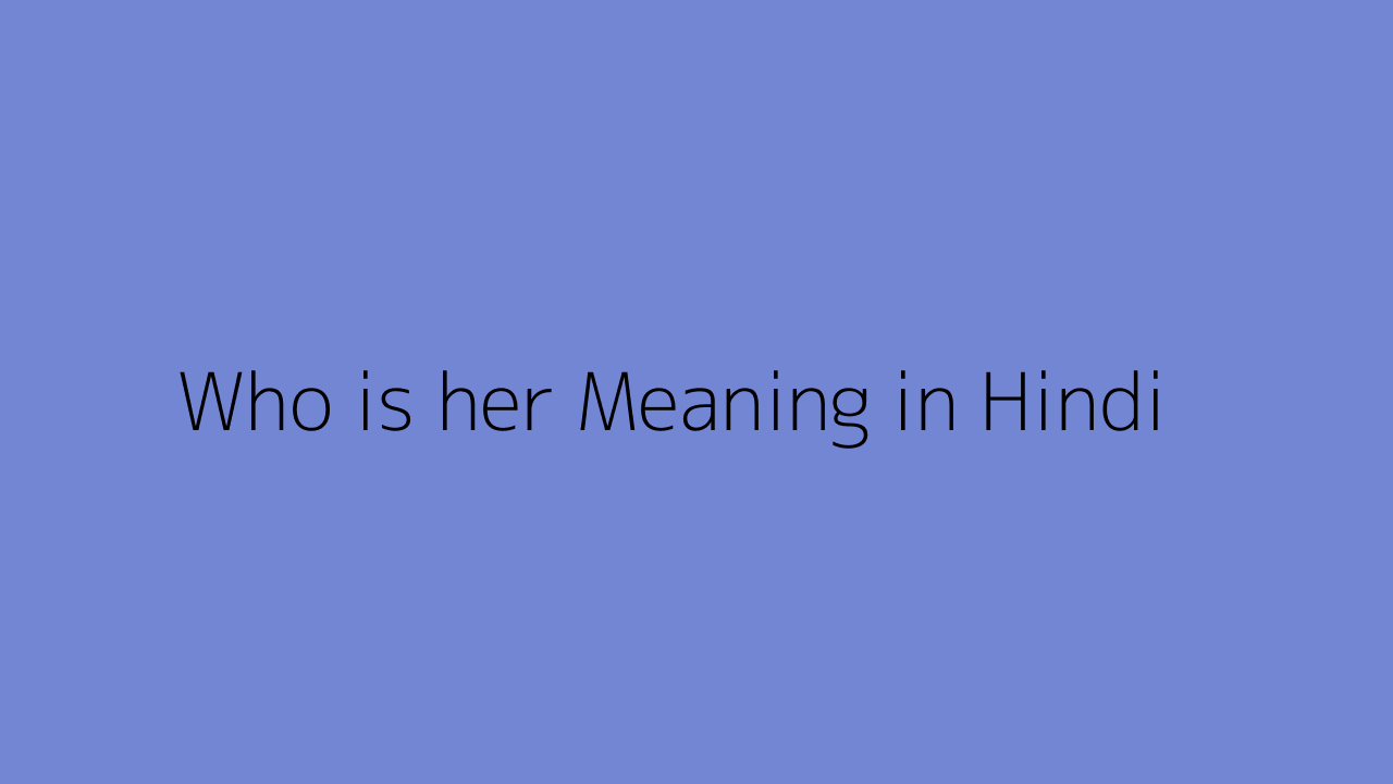 Who is her meaning in Hindi