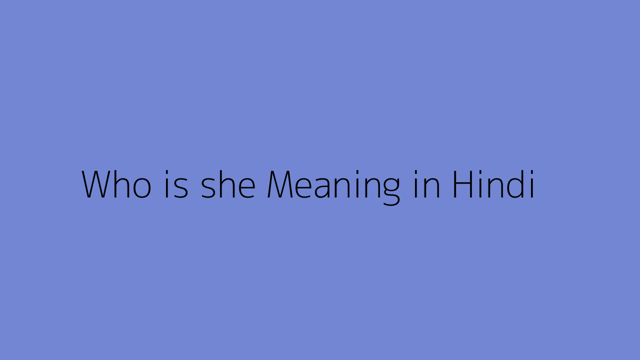 Who is she meaning in Hindi