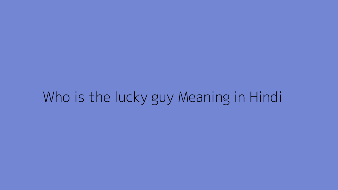 Who Is The Lucky Guy Meaning In Hindi who-is-the-lucky-guy-meaning-in-hindi