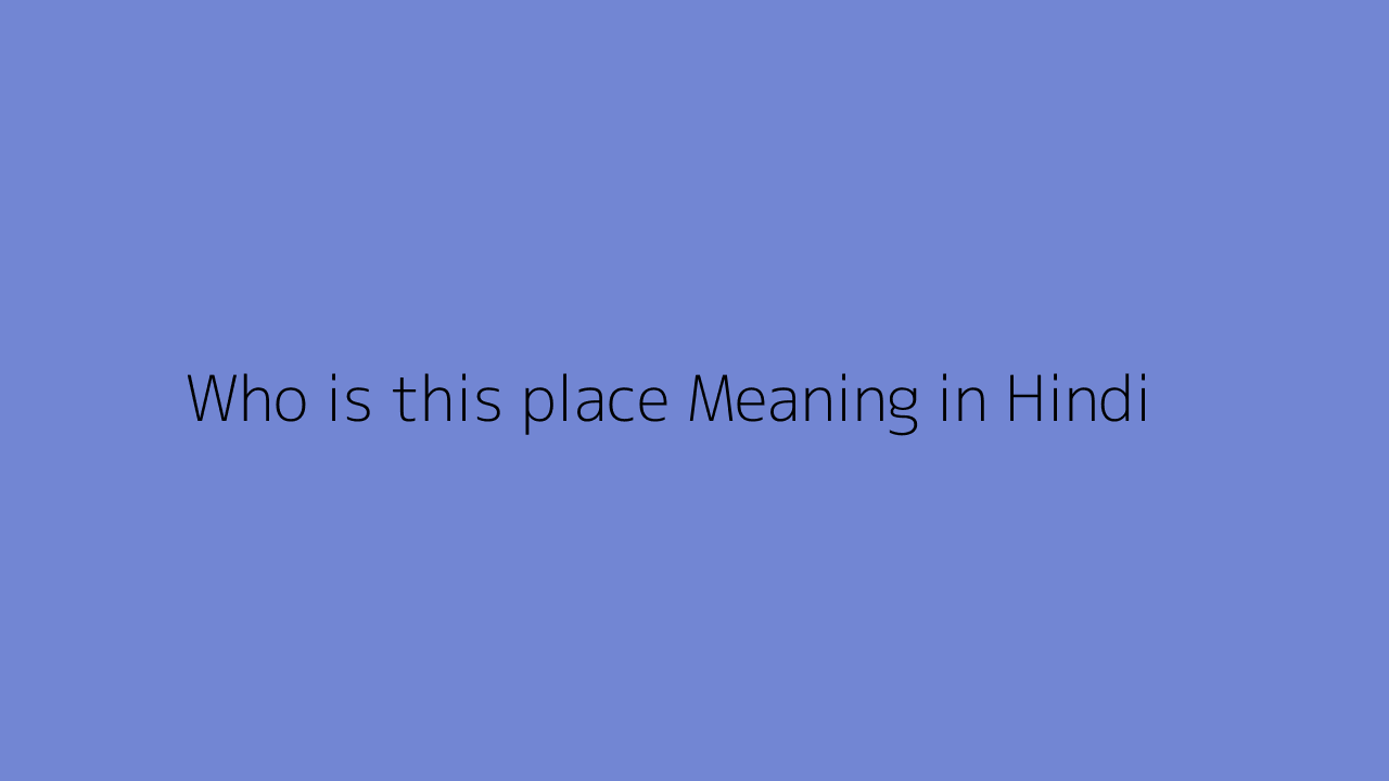Who is this place meaning in Hindi