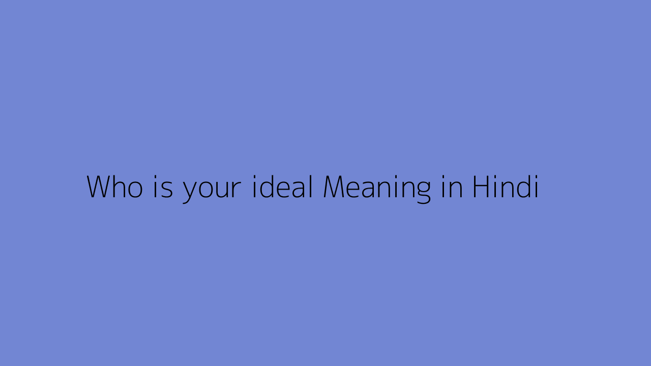 who-is-your-ideal-meaning-in-hindi