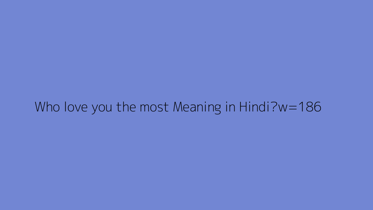 Who Love You The Most Meaning In Hindi