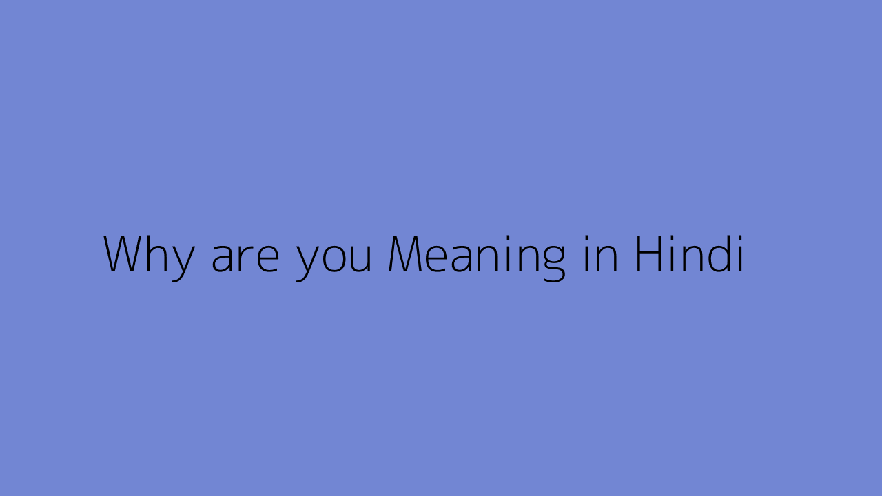 Why are you meaning in Hindi