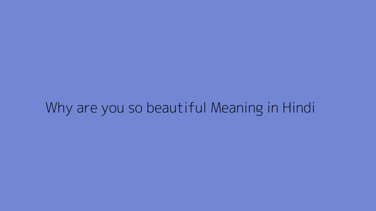 Why are you so beautiful meaning in Hindi