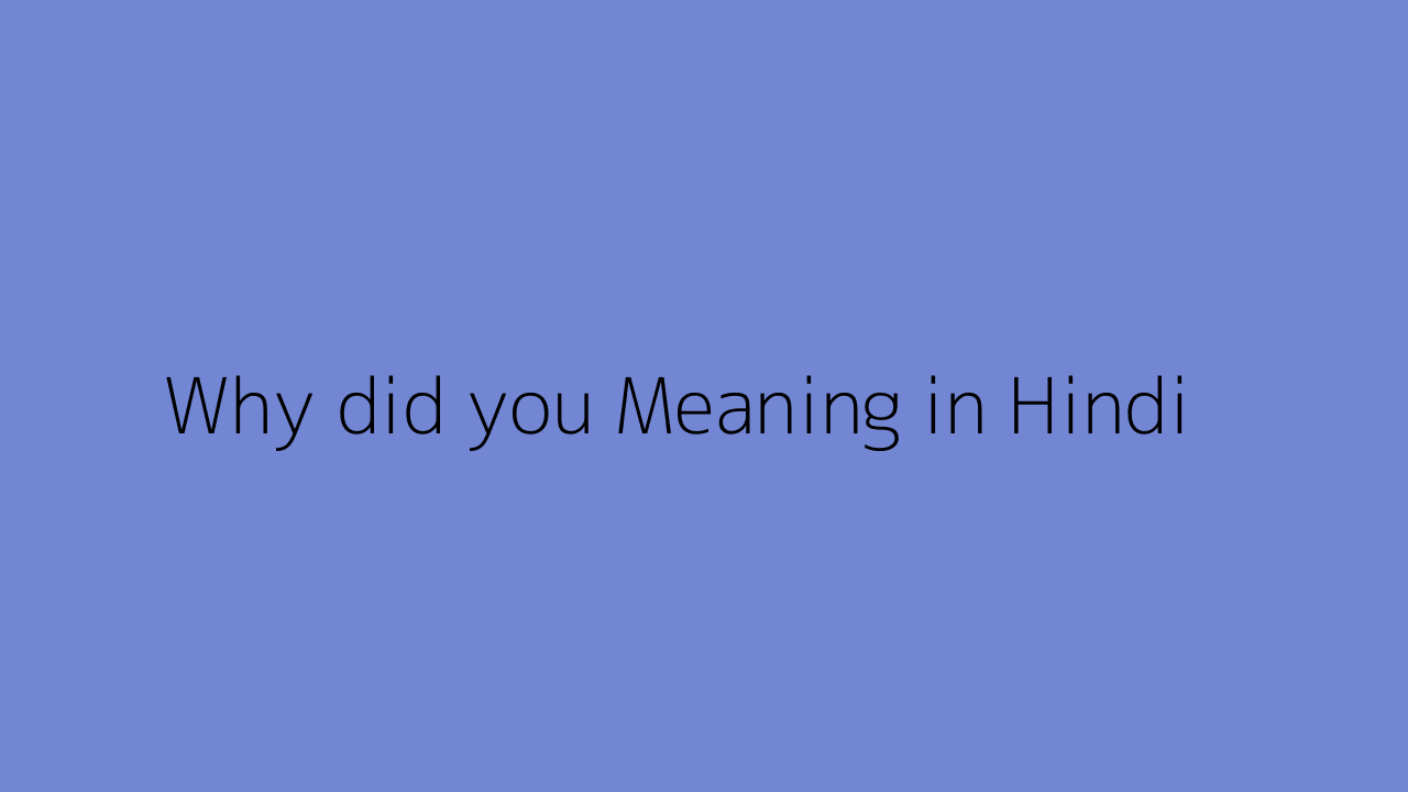 Why did you meaning in Hindi