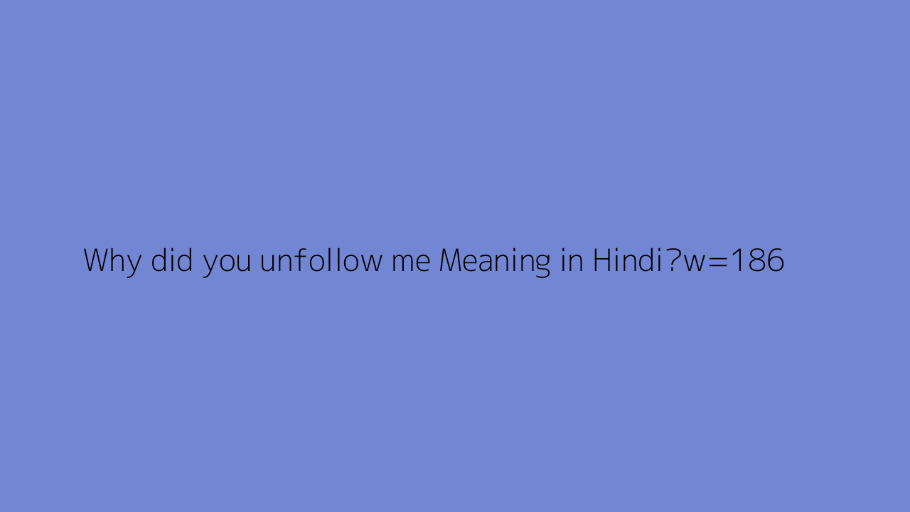 Why Did You Unfollow Me Meaning In Hindi