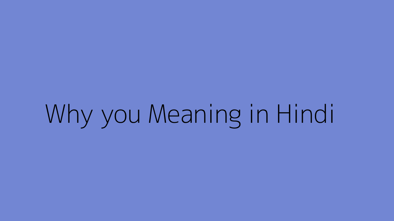 Why You Meaning In Hindi
