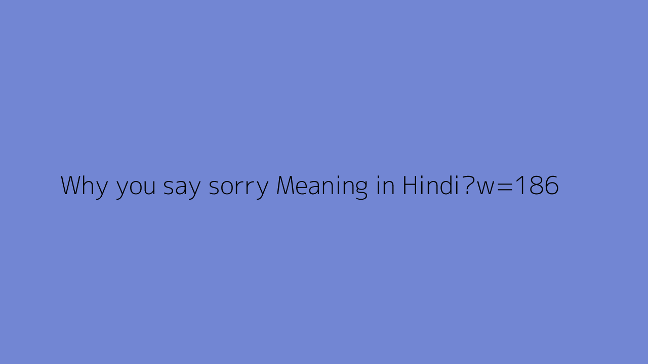 Why You say Sorry Meaning In Hindi 