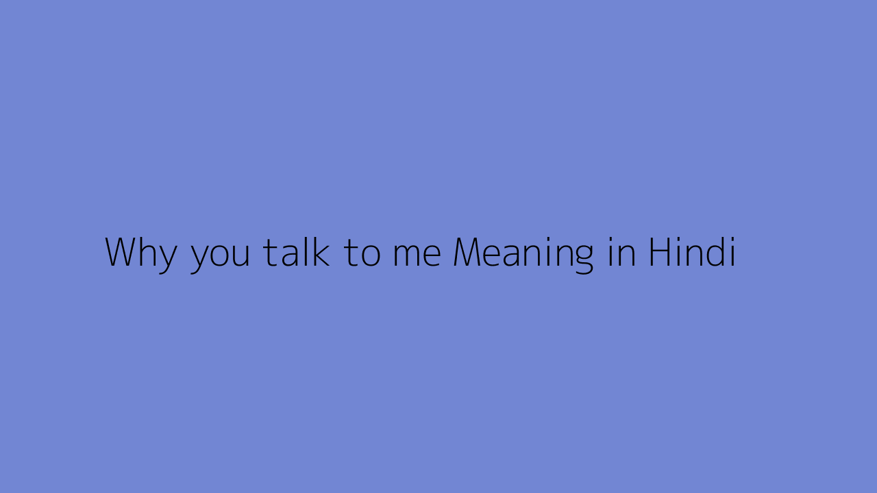 now you don t talk to me meaning in hindi