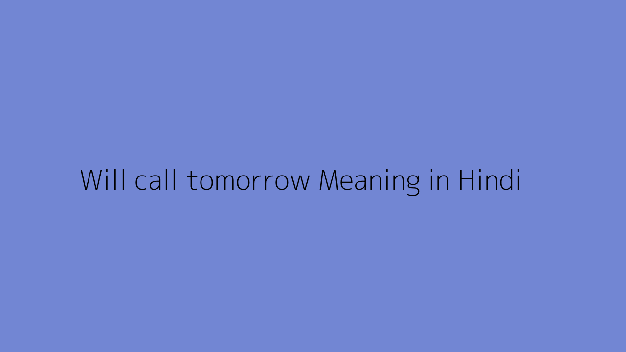 Will call tomorrow meaning in Hindi