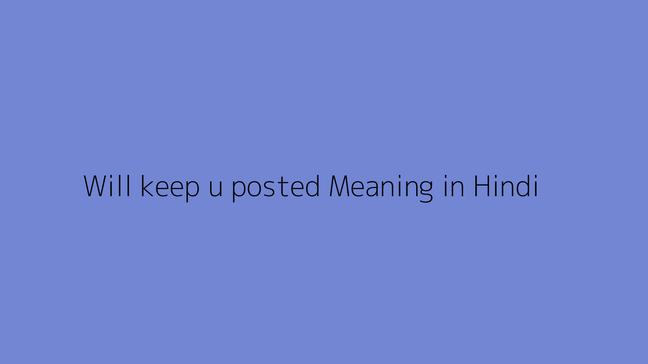 Will keep u posted meaning in Hindi