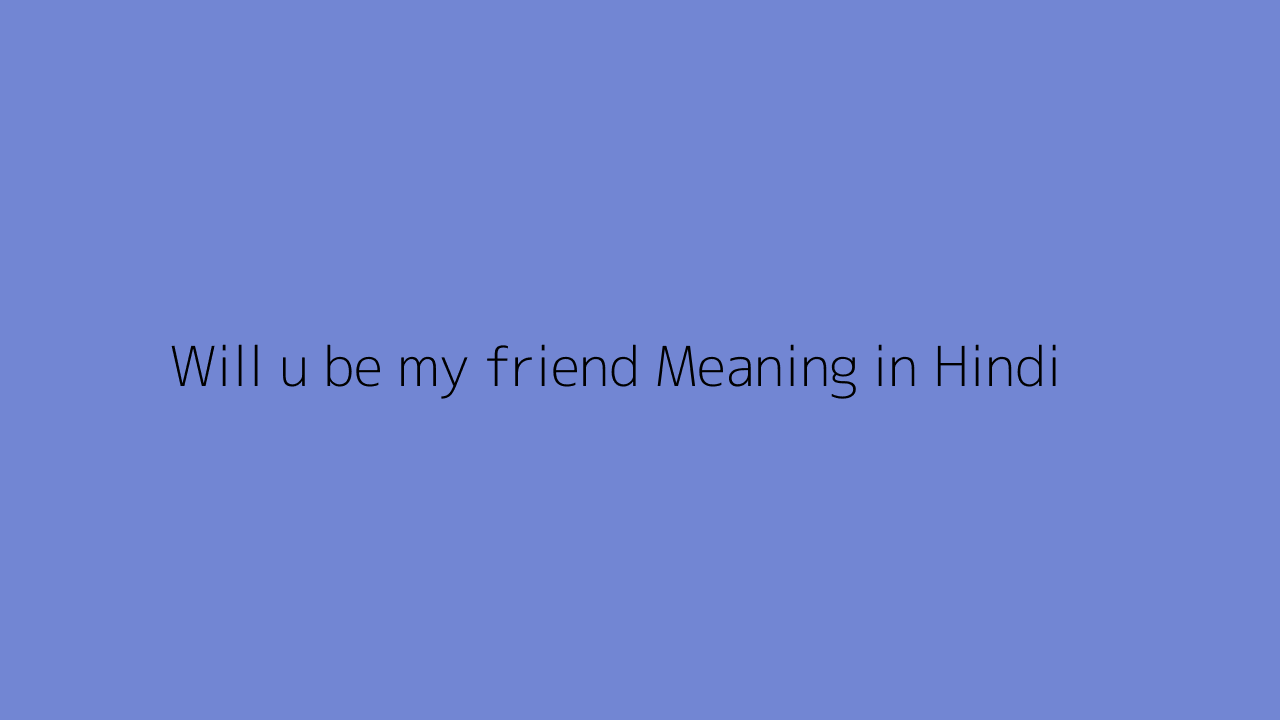 Will u be my friend meaning in Hindi