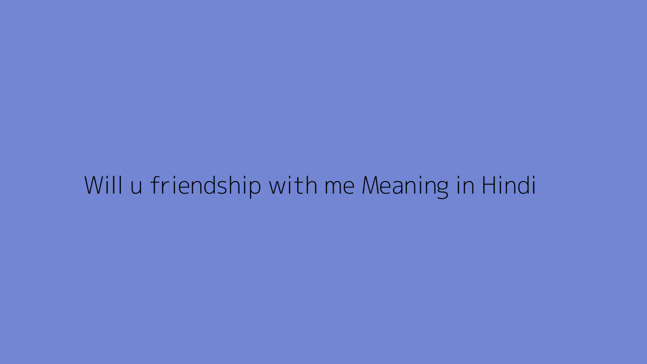Will U Friendship With Me Meaning In Hindi will-u-friendship-with-me-meaning-in-hindi