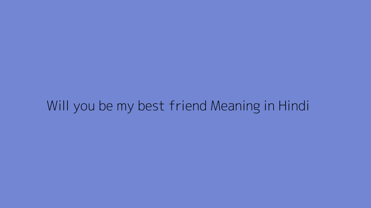 Will you be my best friend meaning in Hindi