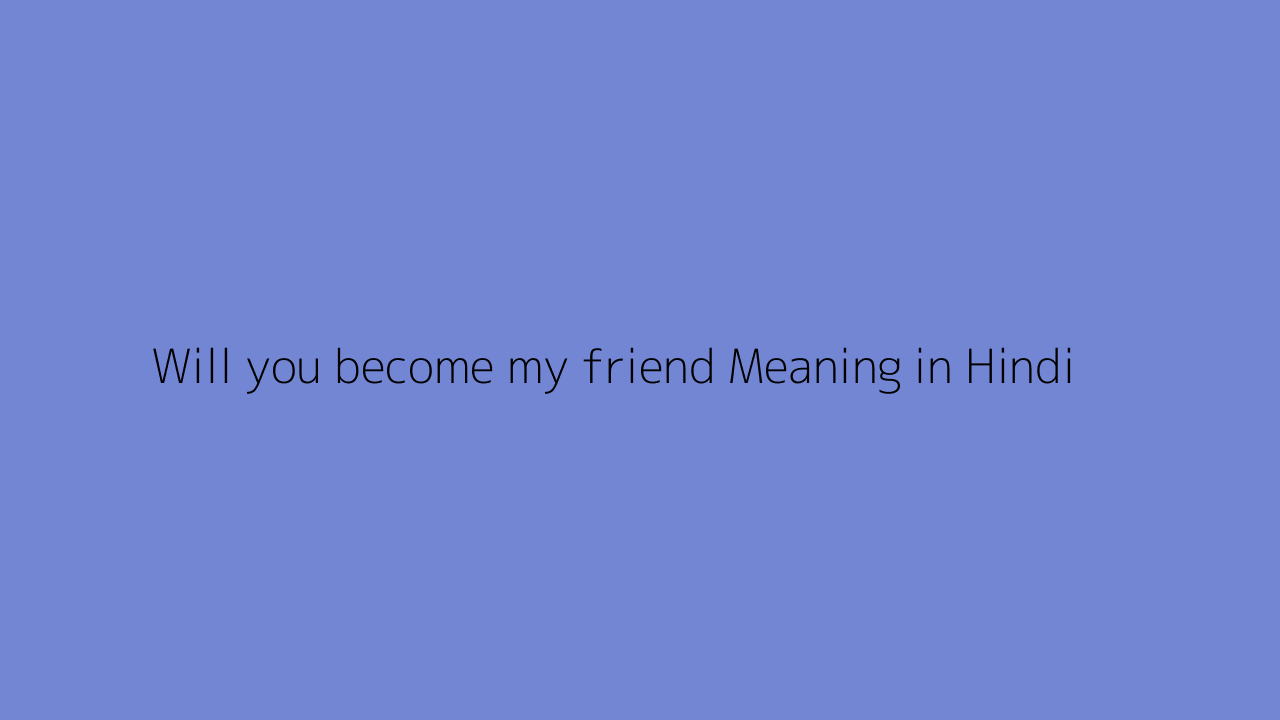 Will you become my friend meaning in Hindi