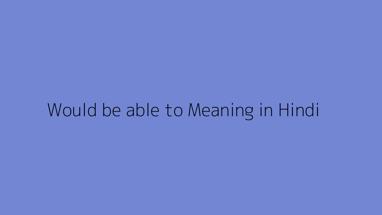 Would be able to meaning in Hindi