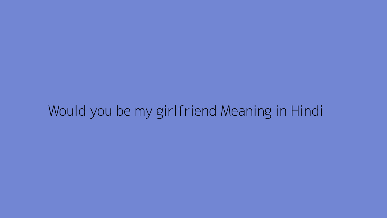 would-you-be-my-girlfriend-meaning-in-hindi