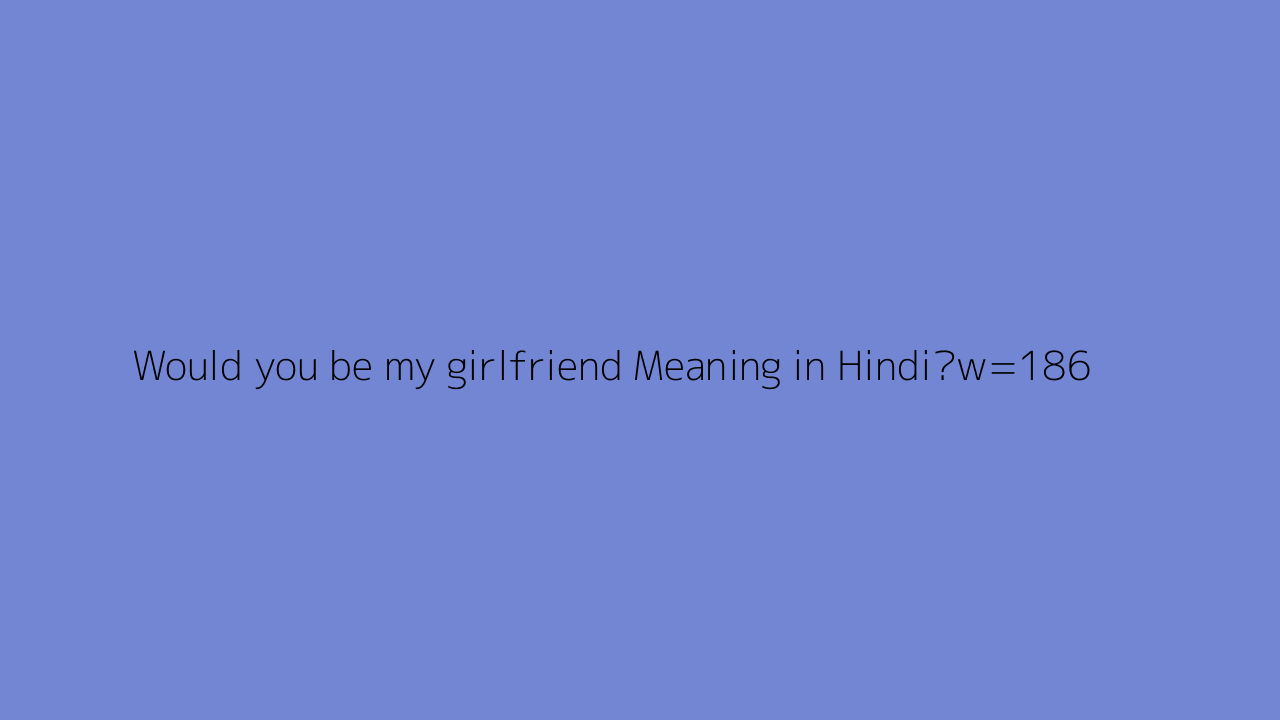 Would You Be My Girlfriend Meaning In Hindi