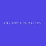 LCD Y TOUCH HISENSE E50S