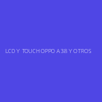 LCD Y TOUCH OPPO A38 Y OTROS