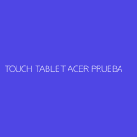 TOUCH TABLET ACER PRUEBA