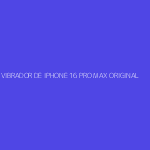 VIBRADOR DE IPHONE 16 PRO MAX ORIGINAL